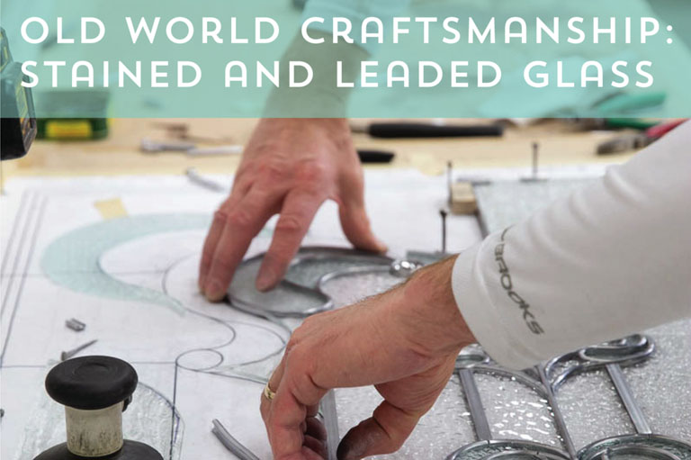 Old World Craftsmanship: Stained and Leaded Glass